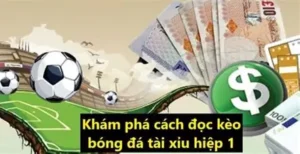Hướng Dẫn Cách Chơi Kèo Tài Xỉu Hiệp 1 Hiệu Quả Nhất Hiện Nay