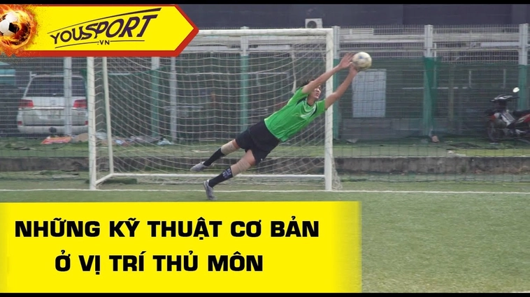 Tổng Hợp Kỹ Thuật Thủ Môn Giúp Giữ Sạch Lưới Hiệu Quả Nhất